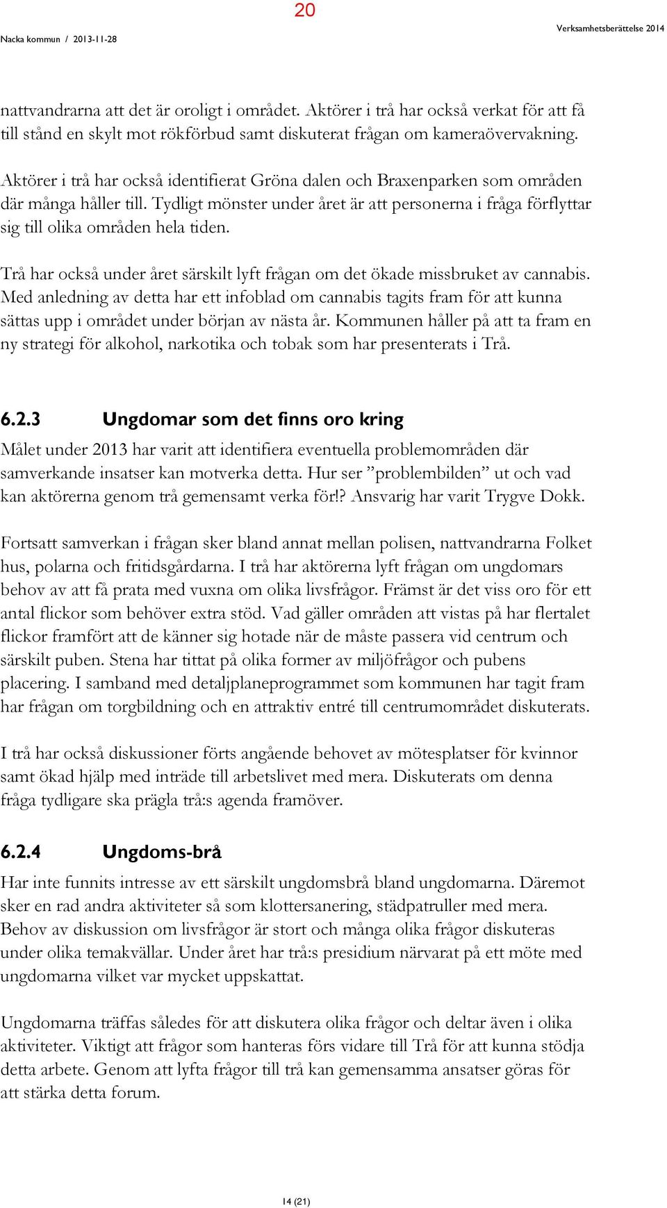 Aktörer i trå har också identifierat Gröna dalen och Braxenparken som områden där många håller till. Tydligt mönster under året är att personerna i fråga förflyttar sig till olika områden hela tiden.