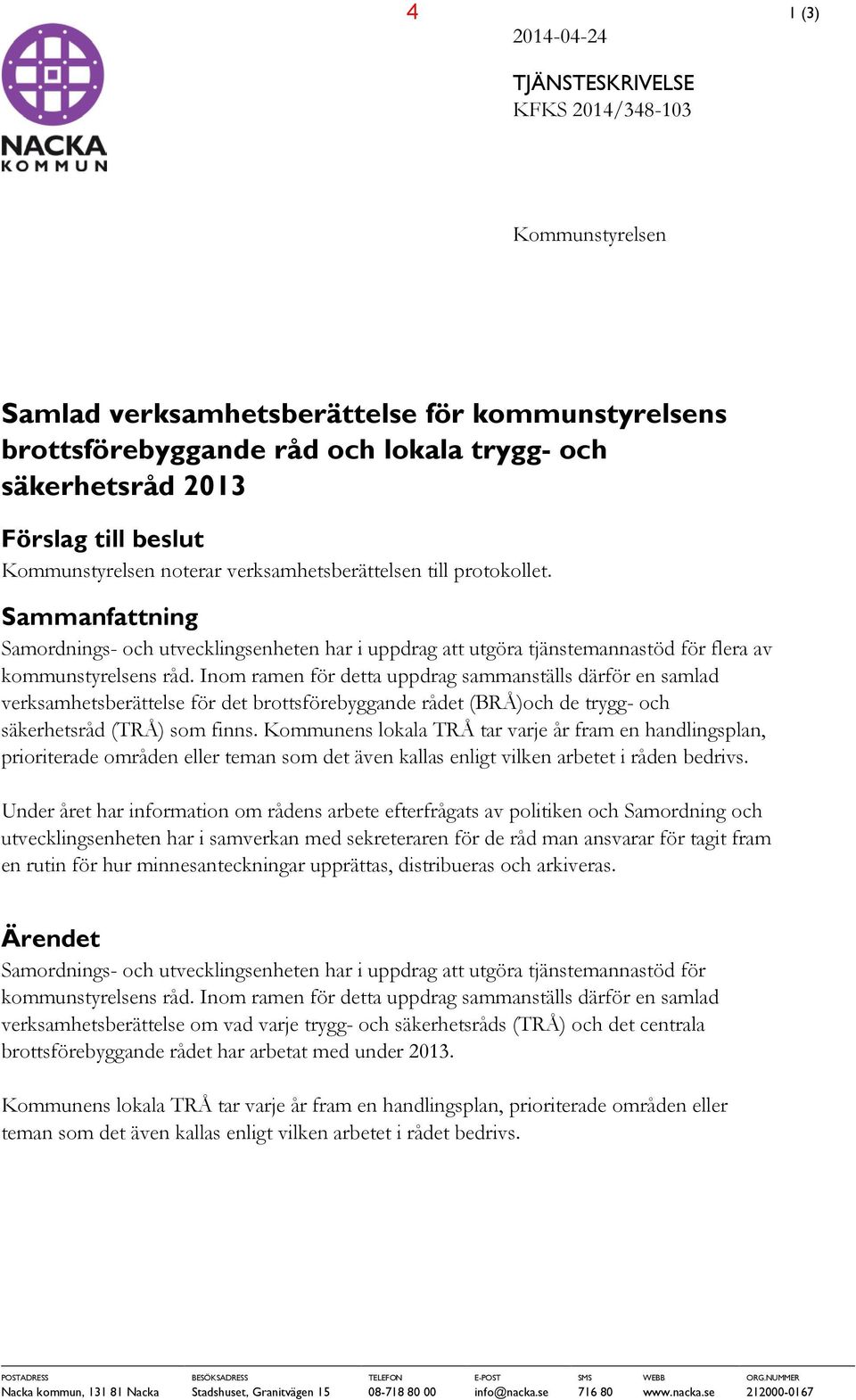 Inom ramen för detta uppdrag sammanställs därför en samlad verksamhetsberättelse för det brottsförebyggande rådet (BRÅ)och de trygg- och säkerhetsråd (TRÅ) som finns.