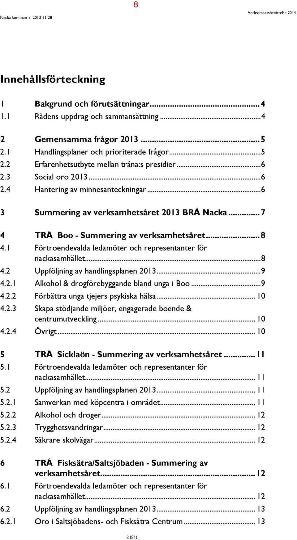 .. 6 3 Summering av verksamhetsåret 2013 BRÅ Nacka... 7 4 TRÅ Boo - Summering av verksamhetsåret... 8 4.1 Förtroendevalda ledamöter och representanter för nackasamhället... 8 4.2 Uppföljning av handlingsplanen 2013.