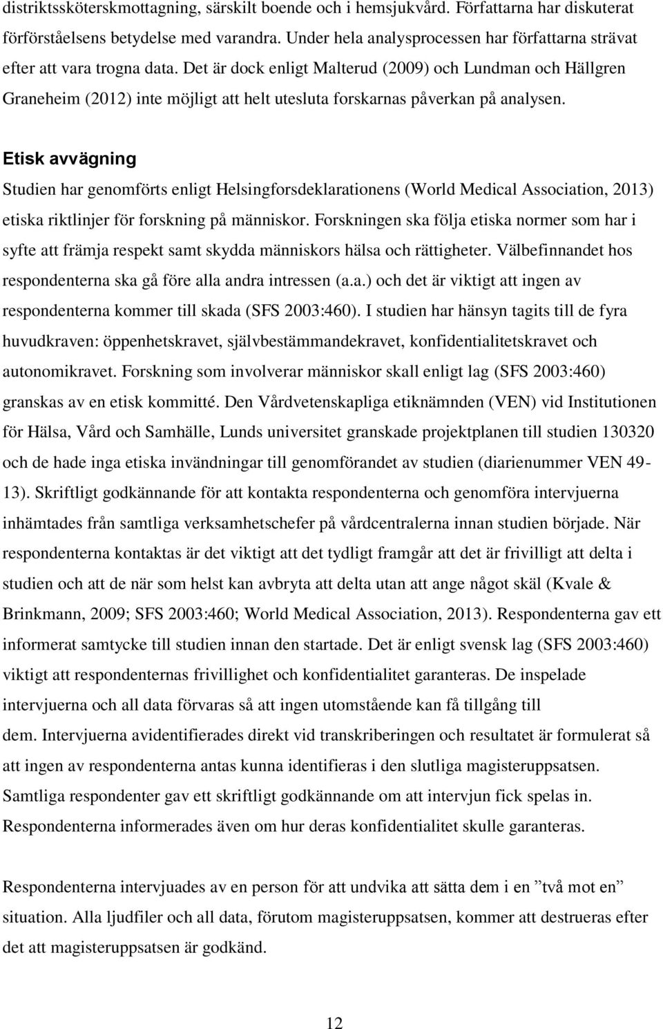 Det är dock enligt Malterud (2009) och Lundman och Hällgren Graneheim (2012) inte möjligt att helt utesluta forskarnas påverkan på analysen.