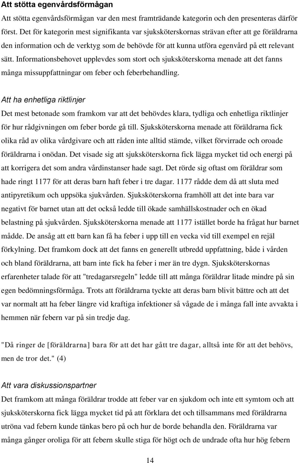 Informationsbehovet upplevdes som stort och sjuksköterskorna menade att det fanns många missuppfattningar om feber och feberbehandling.