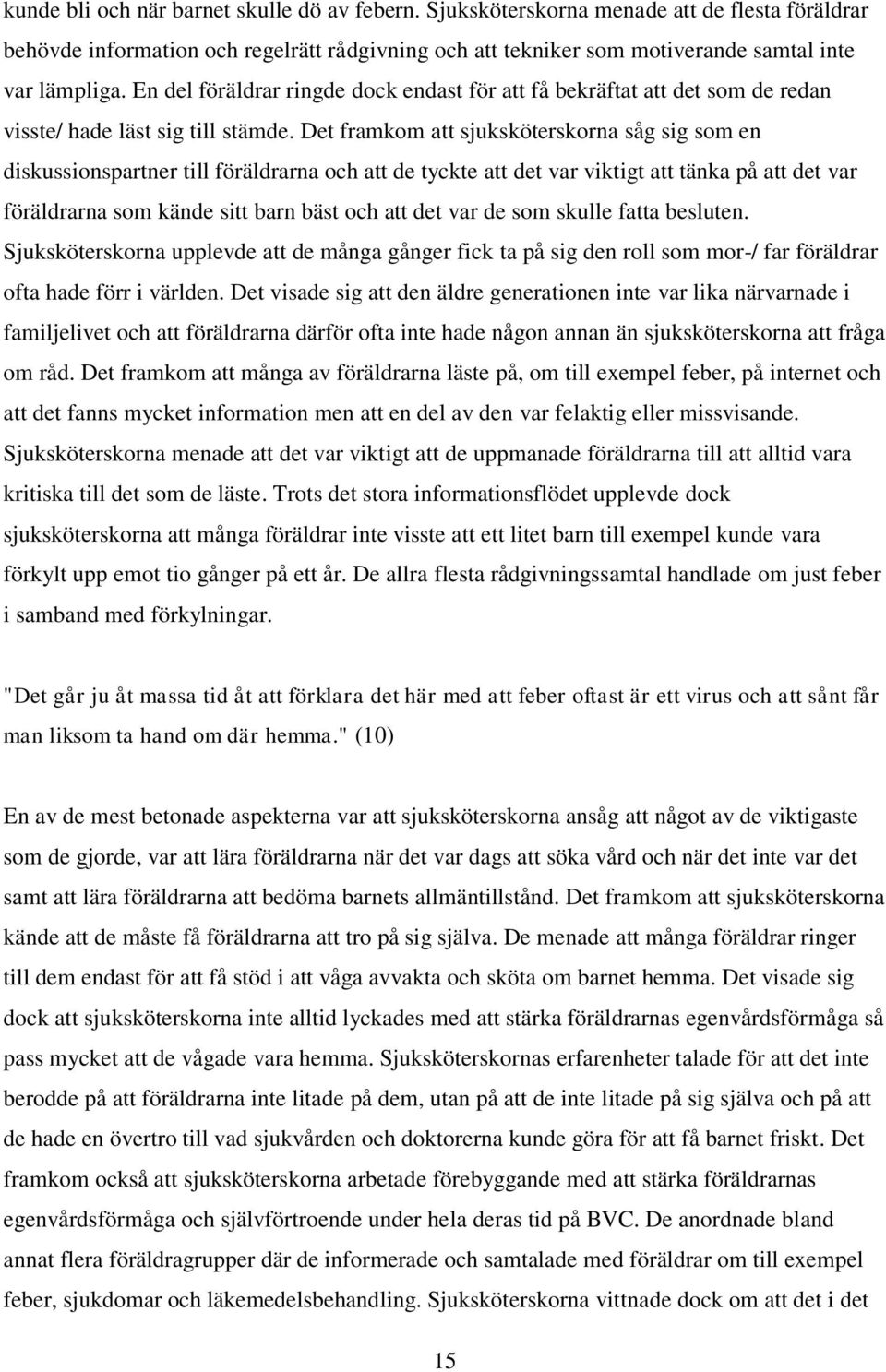 Det framkom att sjuksköterskorna såg sig som en diskussionspartner till föräldrarna och att de tyckte att det var viktigt att tänka på att det var föräldrarna som kände sitt barn bäst och att det var