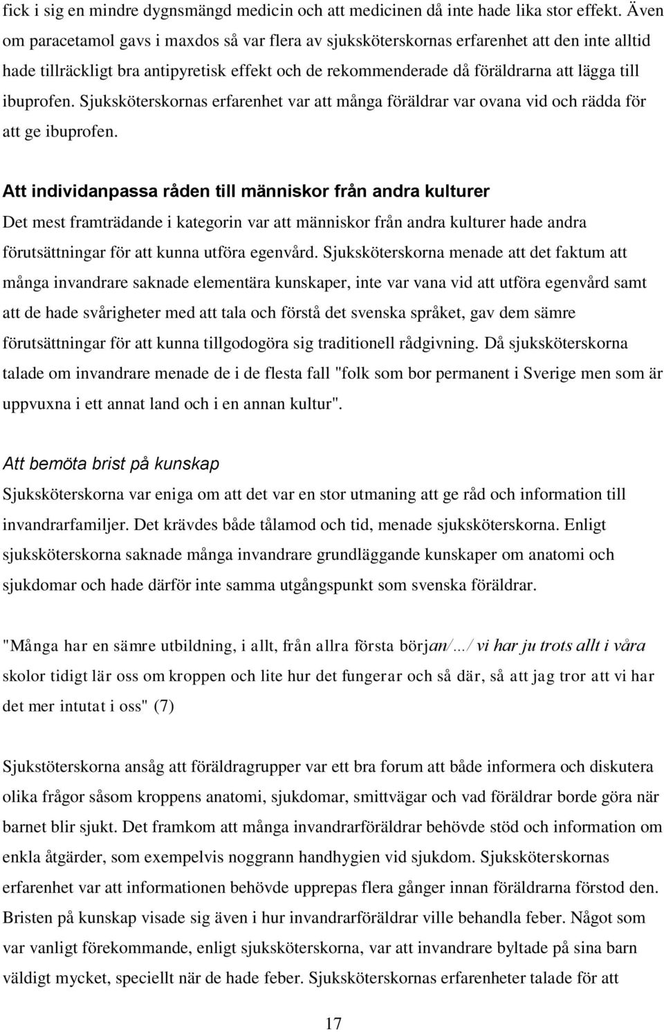 ibuprofen. Sjuksköterskornas erfarenhet var att många föräldrar var ovana vid och rädda för att ge ibuprofen.