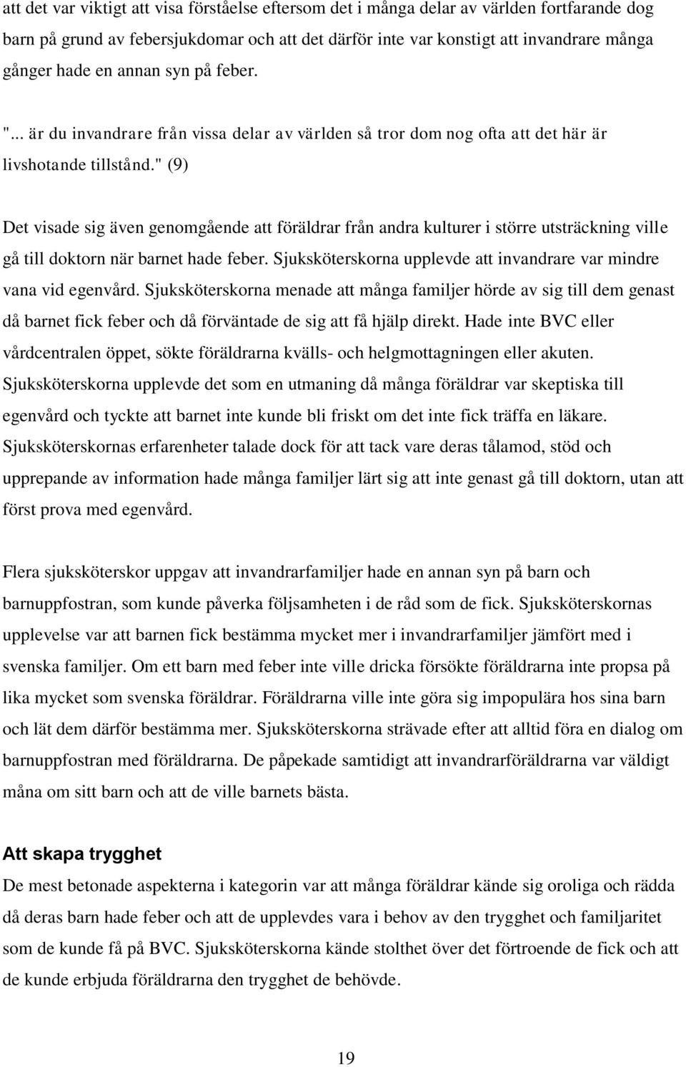 " (9) Det visade sig även genomgående att föräldrar från andra kulturer i större utsträckning ville gå till doktorn när barnet hade feber.