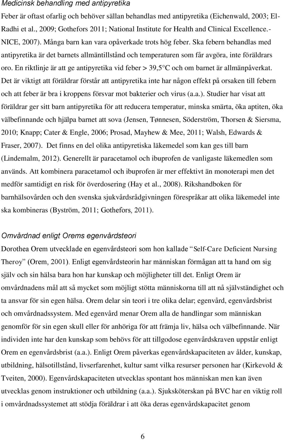 Ska febern behandlas med antipyretika är det barnets allmäntillstånd och temperaturen som får avgöra, inte föräldrars oro.