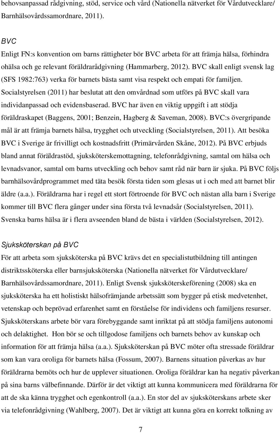 BVC skall enligt svensk lag (SFS 1982:763) verka för barnets bästa samt visa respekt och empati för familjen.