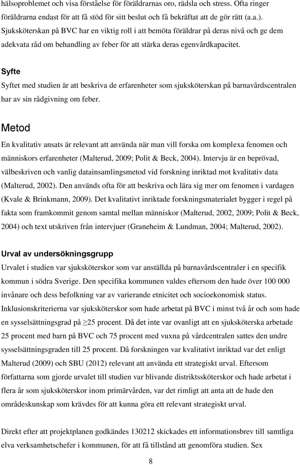 Syfte Syftet med studien är att beskriva de erfarenheter som sjuksköterskan på barnavårdscentralen har av sin rådgivning om feber.