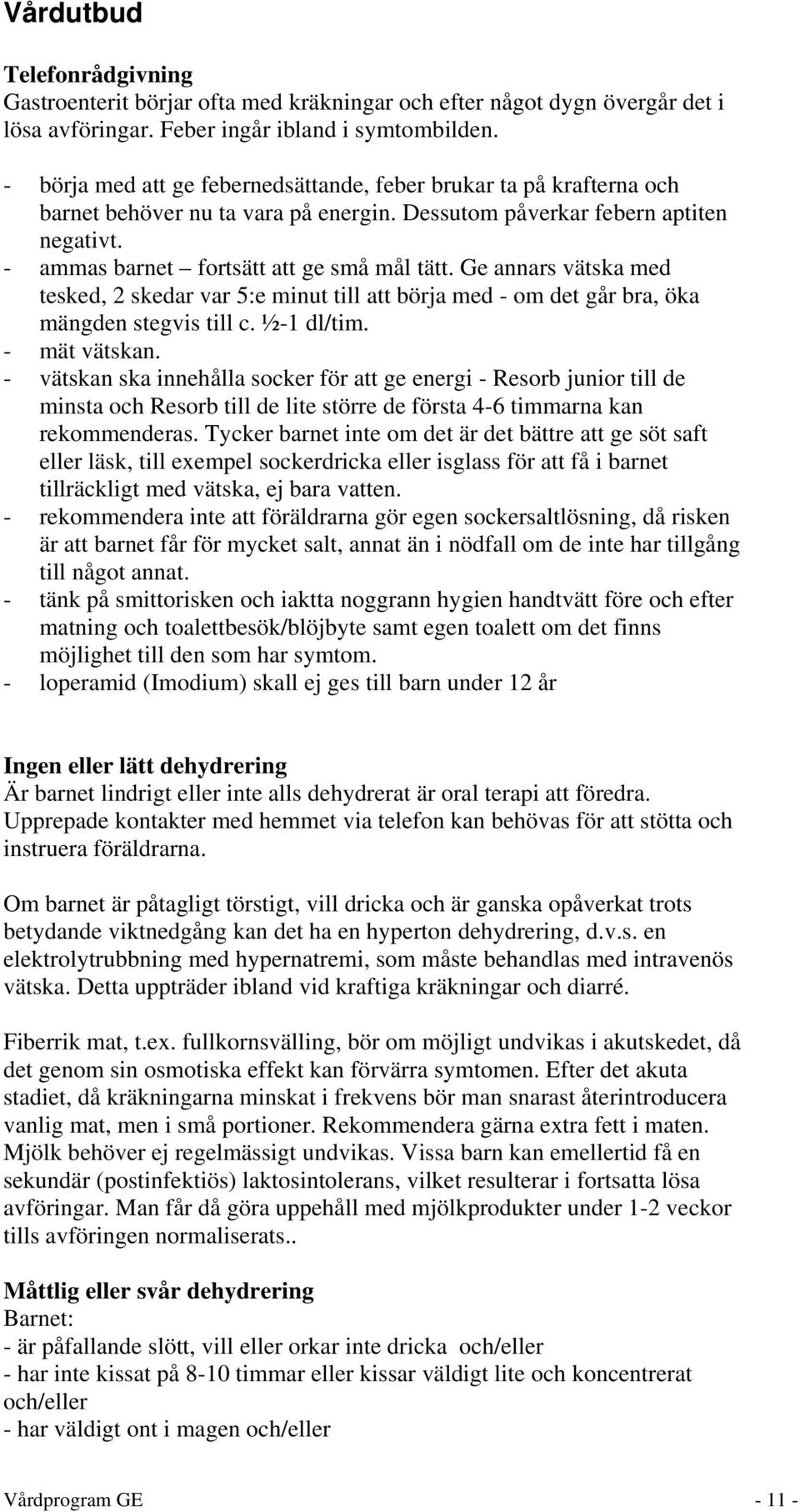 Ge annars vätska med tesked, 2 skedar var 5:e minut till att börja med - om det går bra, öka mängden stegvis till c. ½-1 dl/tim. - mät vätskan.