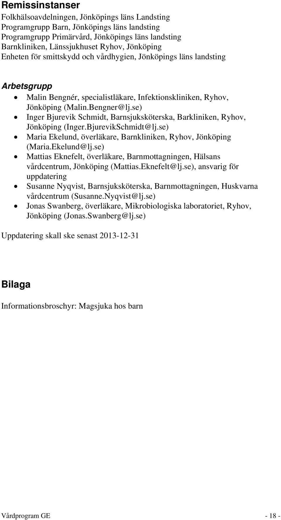 se) Inger Bjurevik Schmidt, Barnsjuksköterska, Barkliniken, Ryhov, Jönköping (Inger.BjurevikSchmidt@lj.se) Maria Ekelund, överläkare, Barnkliniken, Ryhov, Jönköping (Maria.Ekelund@lj.