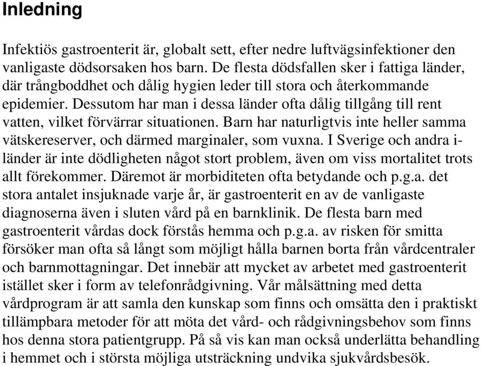 Dessutom har man i dessa länder ofta dålig tillgång till rent vatten, vilket förvärrar situationen. Barn har naturligtvis inte heller samma vätskereserver, och därmed marginaler, som vuxna.