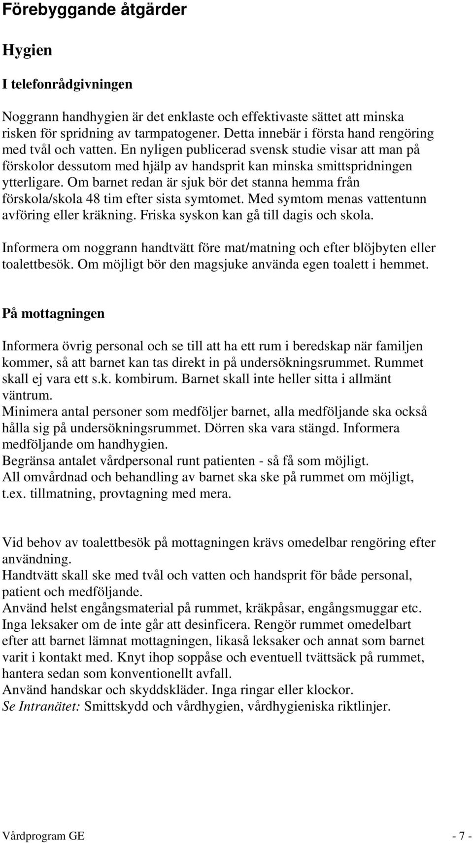 Om barnet redan är sjuk bör det stanna hemma från förskola/skola 48 tim efter sista symtomet. Med symtom menas vattentunn avföring eller kräkning. Friska syskon kan gå till dagis och skola.