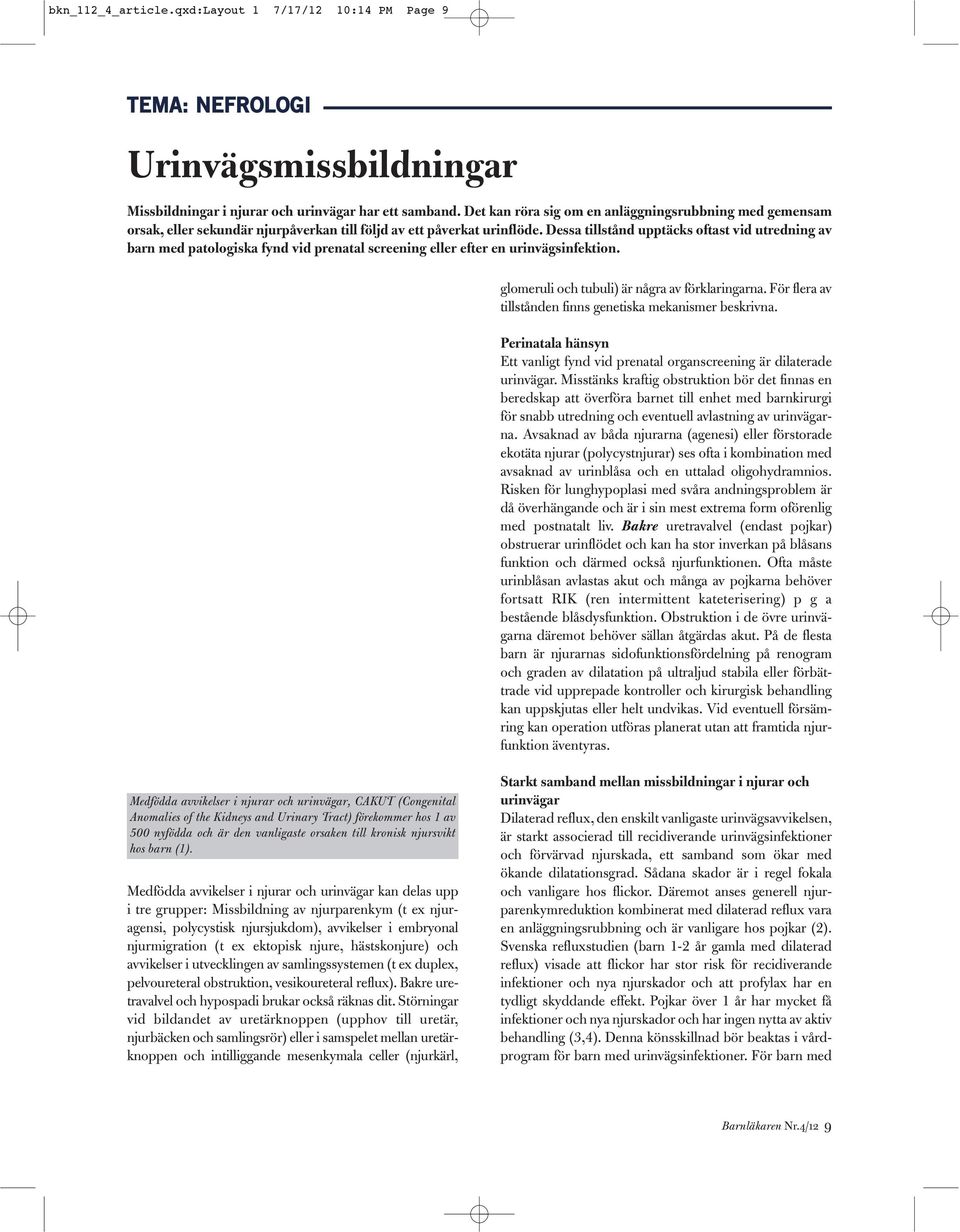 Dessa tillstånd upptäcks oftast vid utredning av barn med patologiska fynd vid prenatal screening eller efter en urinvägsinfektion. glomeruli och tubuli) är några av förklaringarna.