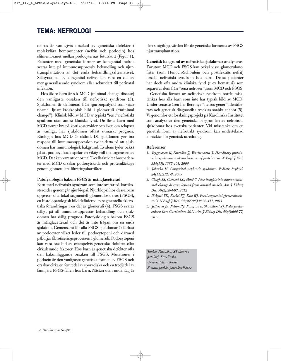 (Figur 1). Patienter med genetiska former av kongenital nefros svarar inte på immunosuppressiv behandling och njurtransplantation är det enda behand lingsalternativet.