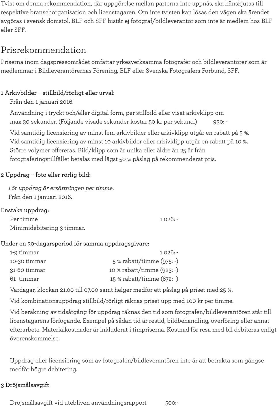 Prisrekommendation Priserna inom dagspressområdet omfattar yrkesverksamma fotografer och bildleverantörer som är medlemmar i Bildleverantörernas Förening, BLF eller Svenska Fotografers Förbund, SFF.