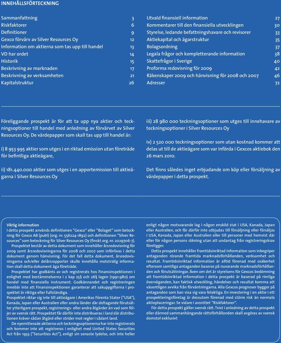 33 Aktiekapital och ägarstruktur 35 Bolagsordning 37 Legala frågor och kompletterande information 38 Skattefrågor i Sverige 40 Proforma redovisning för 2009 42 Räkenskaper 2009 och hänvisning för