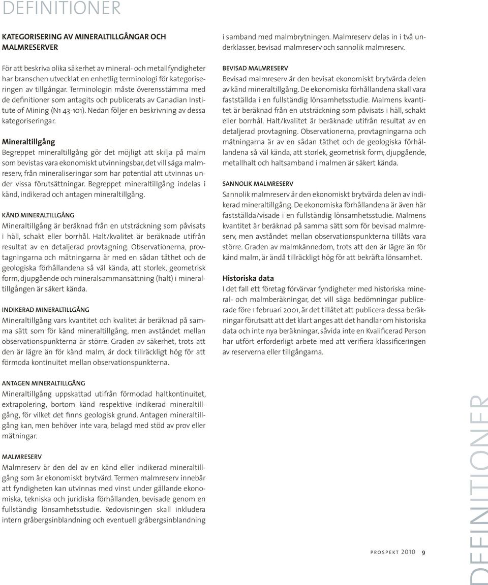 Terminologin måste överensstämma med de definitioner som antagits och publicerats av Canadian Institute of Mining (N1 43-101). Nedan följer en beskrivning av dessa kategoriseringar.