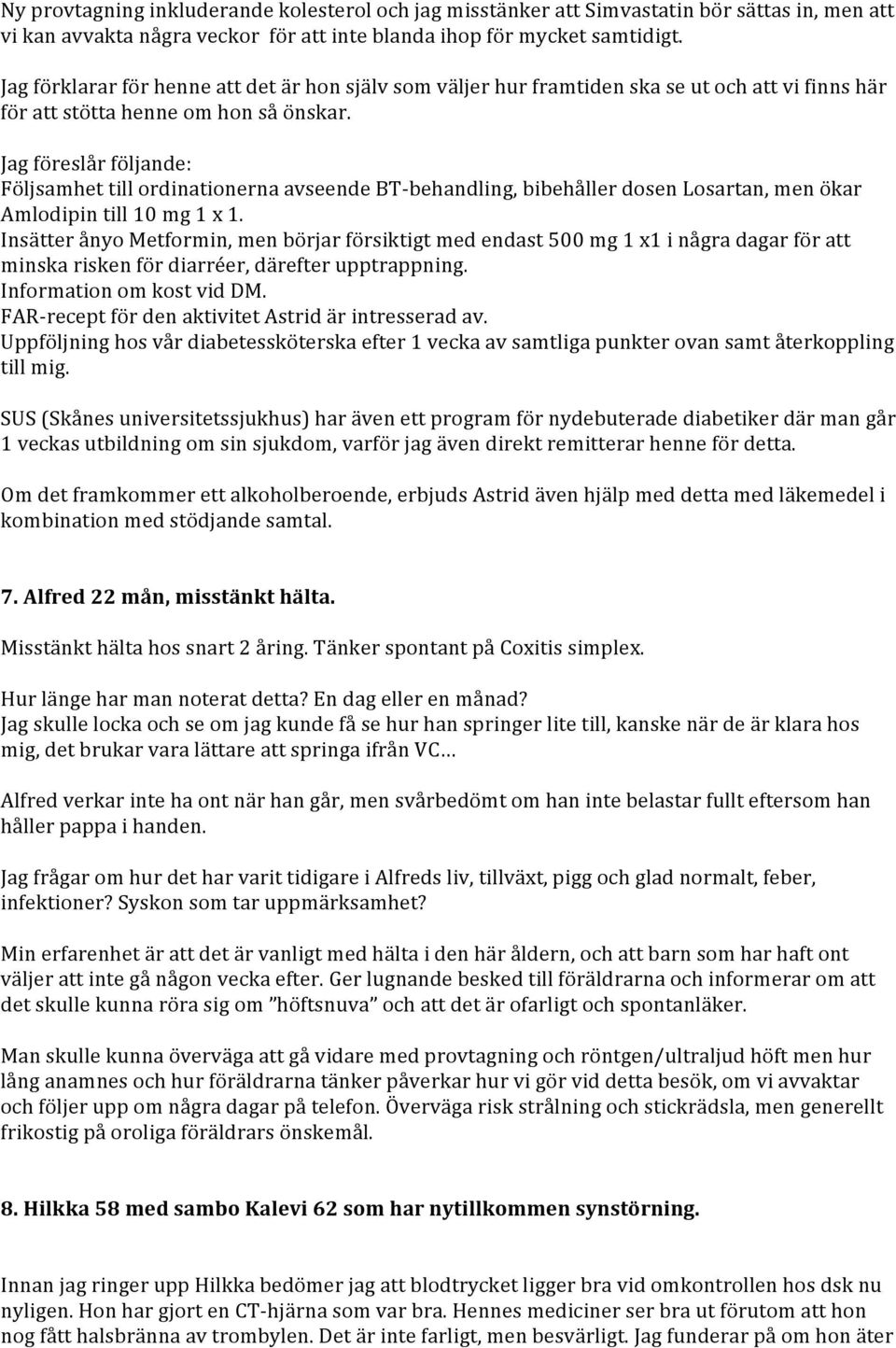 Jag föreslår följande: Följsamhet till ordinationerna avseende BT- behandling, bibehåller dosen Losartan, men ökar Amlodipin till 10 mg 1 x 1.