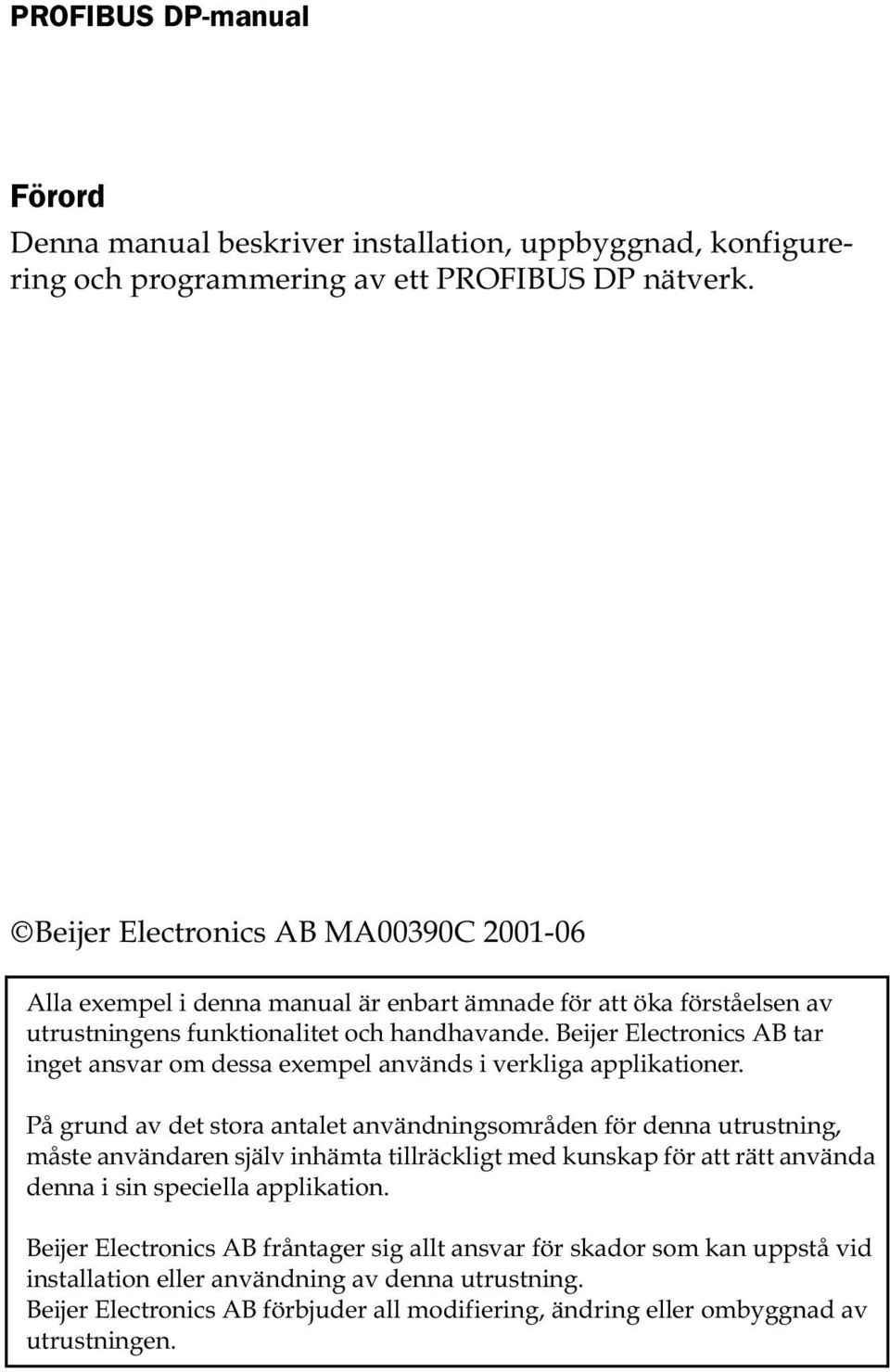 Beijer Electronics AB tar inget ansvar om dessa exempel används i verkliga applikationer.