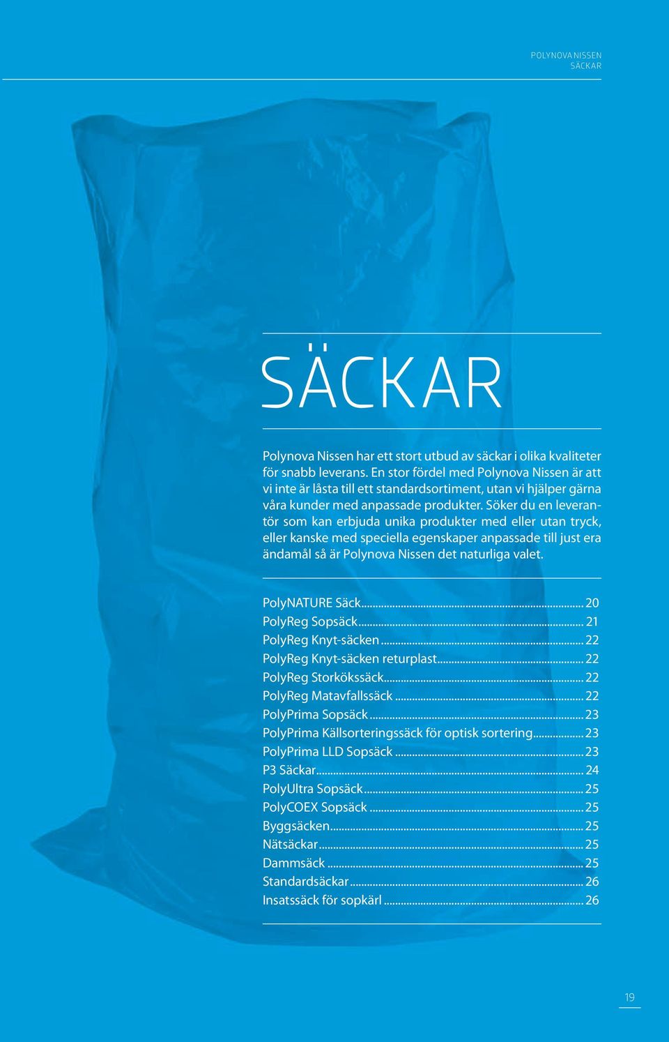 Söker du en leverantör som kan erbjuda unika produkter med eller utan tryck, eller kanske med speciella egenskaper anpassade till just era ändamål så är Polynova Nissen det naturliga valet.