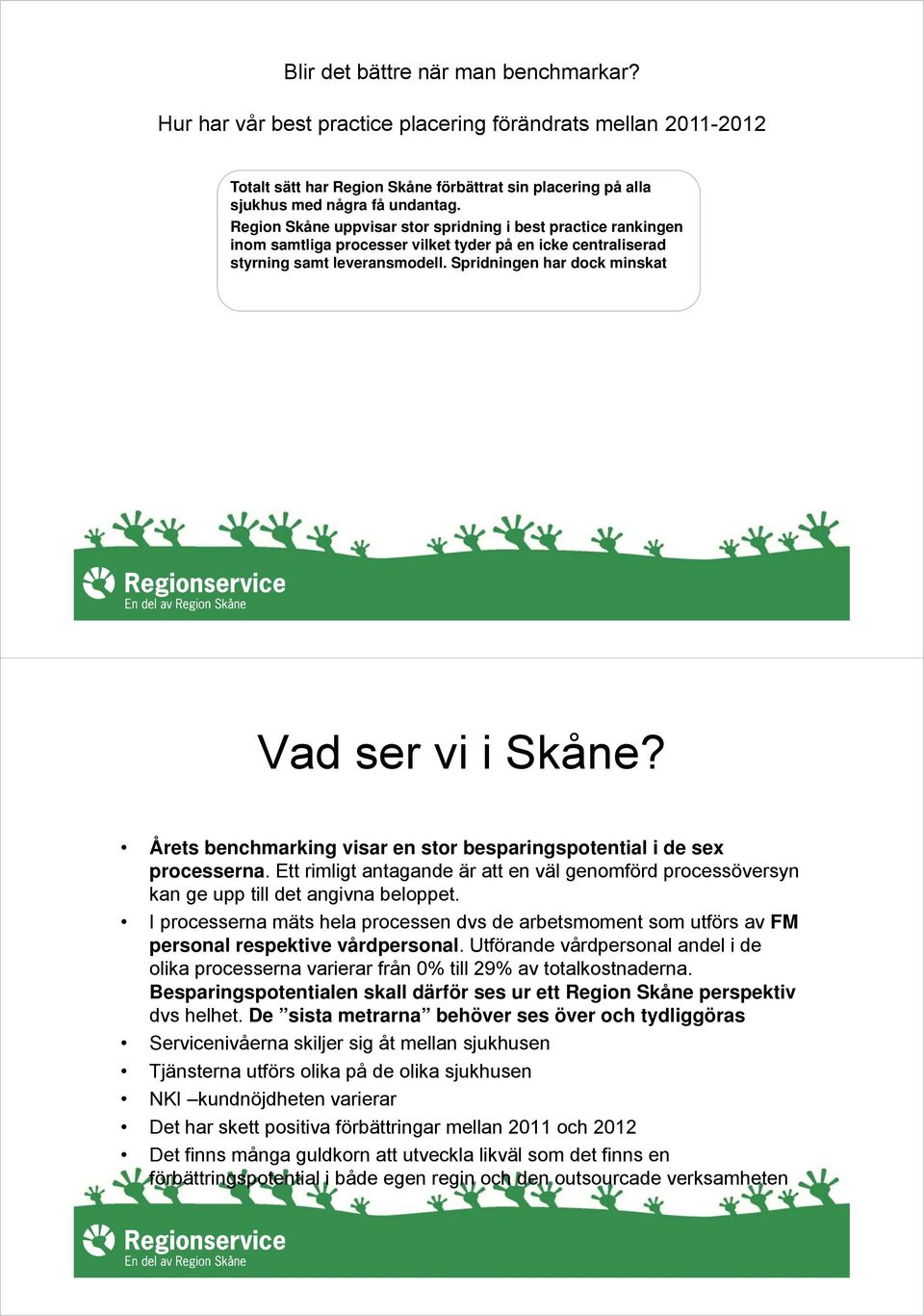 Spridningen har dock minskat Vad ser vi i Skåne? Årets benchmarking visar en stor besparingspotential i de sex processerna.