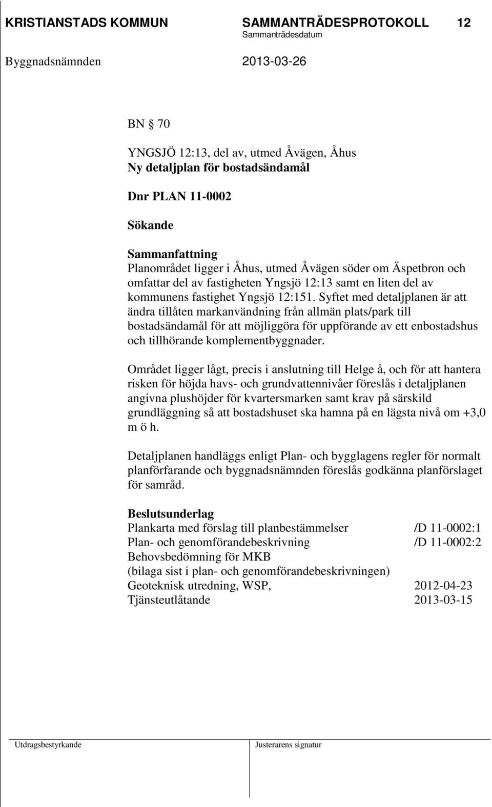 Syftet med detaljplanen är att ändra tillåten markanvändning från allmän plats/park till bostadsändamål för att möjliggöra för uppförande av ett enbostadshus och tillhörande komplementbyggnader.