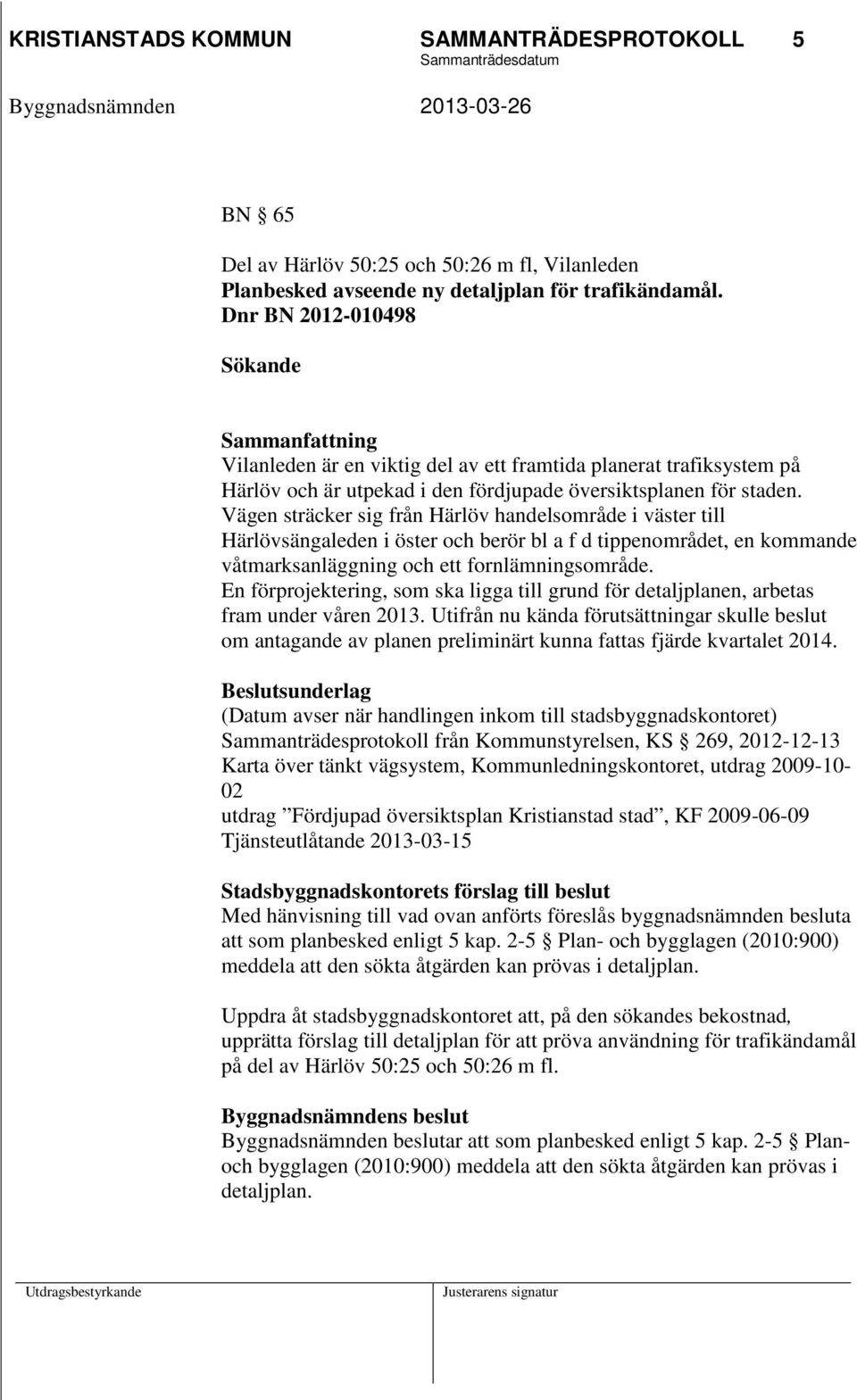 Vägen sträcker sig från Härlöv handelsområde i väster till Härlövsängaleden i öster och berör bl a f d tippenområdet, en kommande våtmarksanläggning och ett fornlämningsområde.