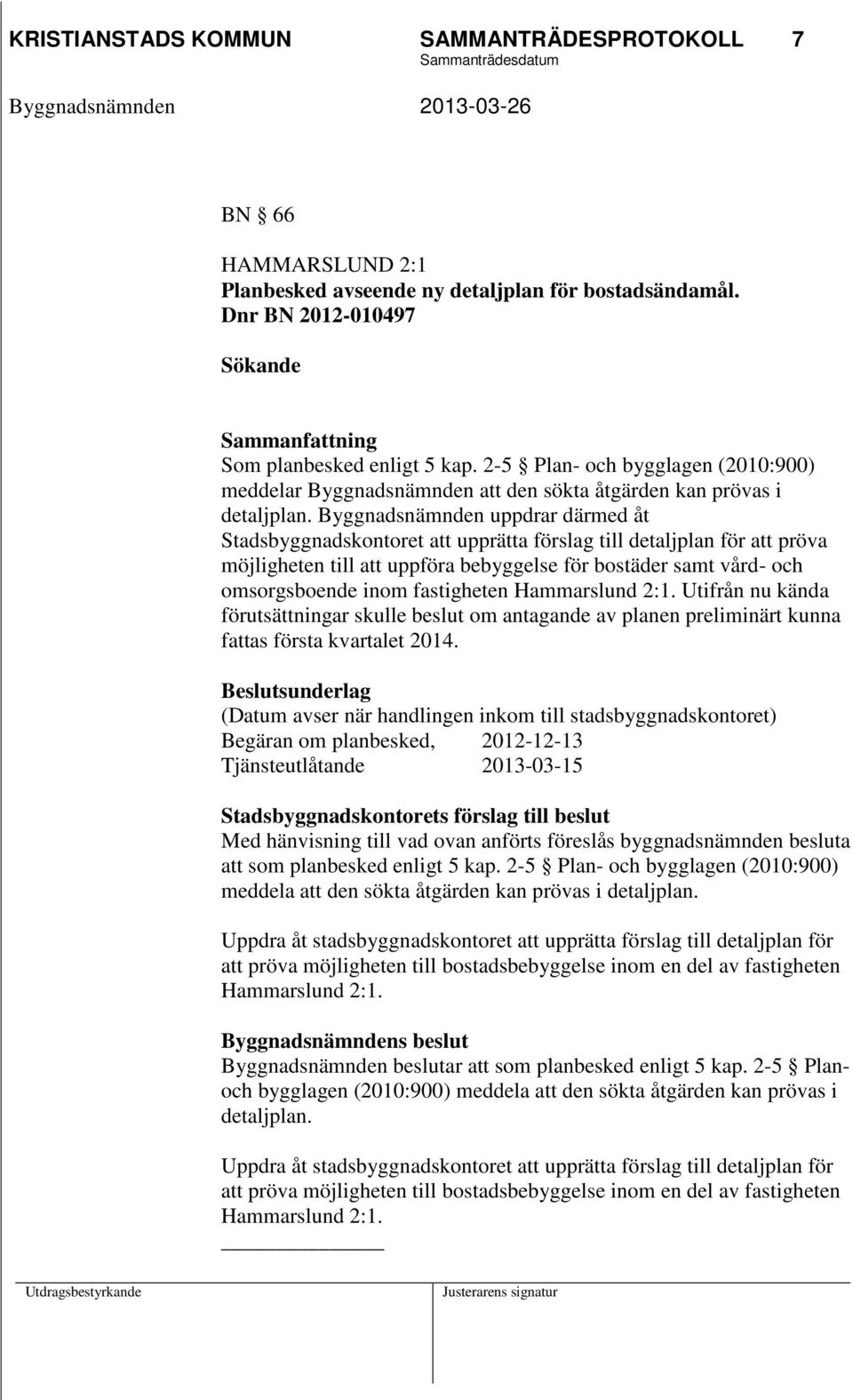 Byggnadsnämnden uppdrar därmed åt Stadsbyggnadskontoret att upprätta förslag till detaljplan för att pröva möjligheten till att uppföra bebyggelse för bostäder samt vård- och omsorgsboende inom