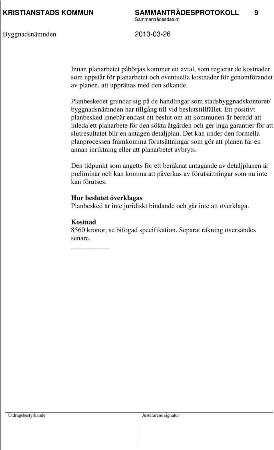 Ett positivt planbesked innebär endast ett beslut om att kommunen är beredd att inleda ett planarbete för den sökta åtgärden och ger inga garantier för att slutresultatet blir en antagen detaljplan.