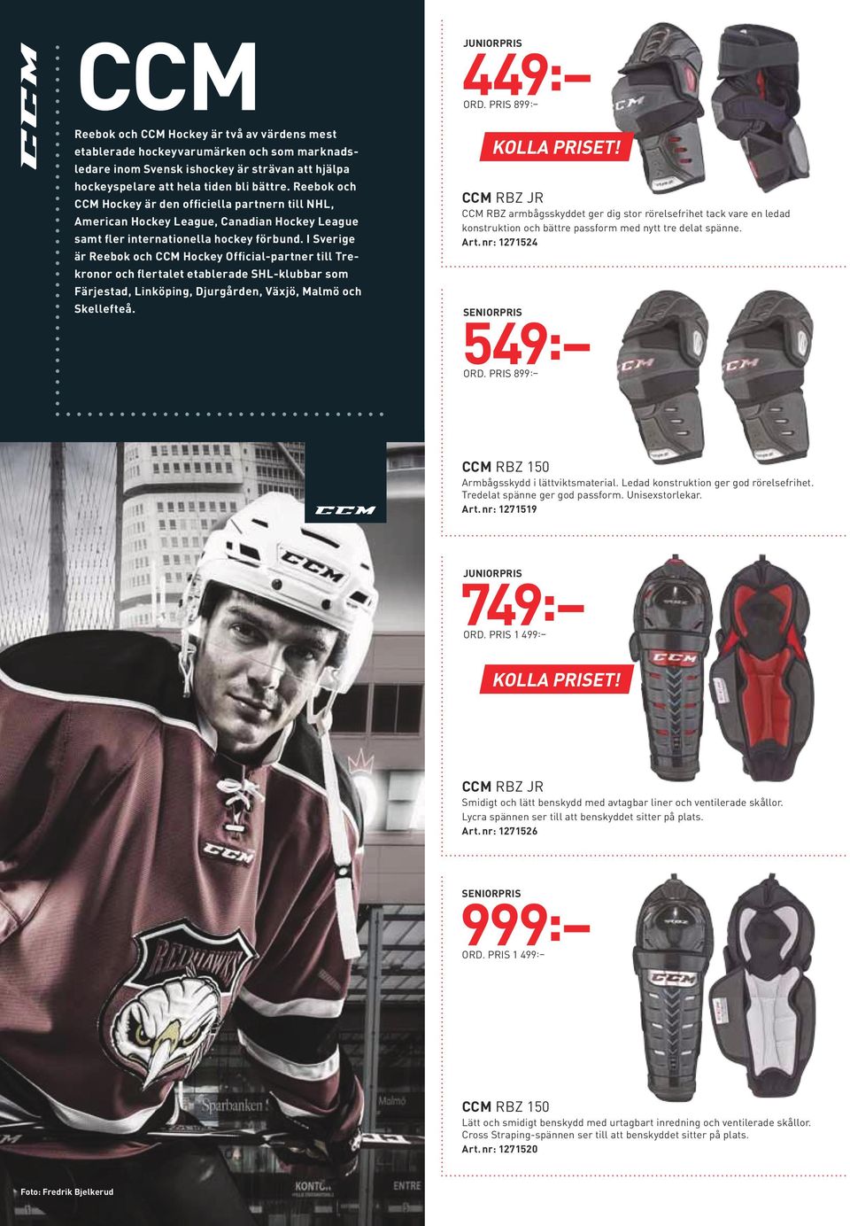 I Sverige är Reebok och CCM Hockey Official-partner till Trekronor och flertalet etablerade Shl-klubbar som Färjestad, Linköping, Djurgården, Växjö, Malmö och Skellefteå. JUNIORPRIS 449: ORD.