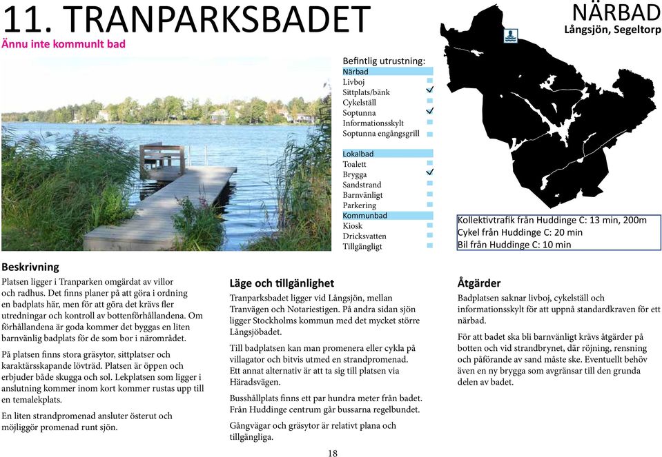 Om förhållandena är goda kommer det byggas en liten barnvänlig badplats för de som bor i närområdet. På platsen finns stora gräsytor, sittplatser och karaktärsskapande lövträd.