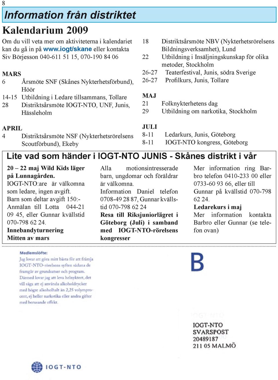 UNF, Junis, Hässleholm 18 Distriktsårsmöte NBV (Nykterhetsrörelsens Bildningsverksamhet), Lund 22 Utbildning i Insäljningskunskap för olika metoder, Stockholm 26-27 Teaterfestival, Junis, södra