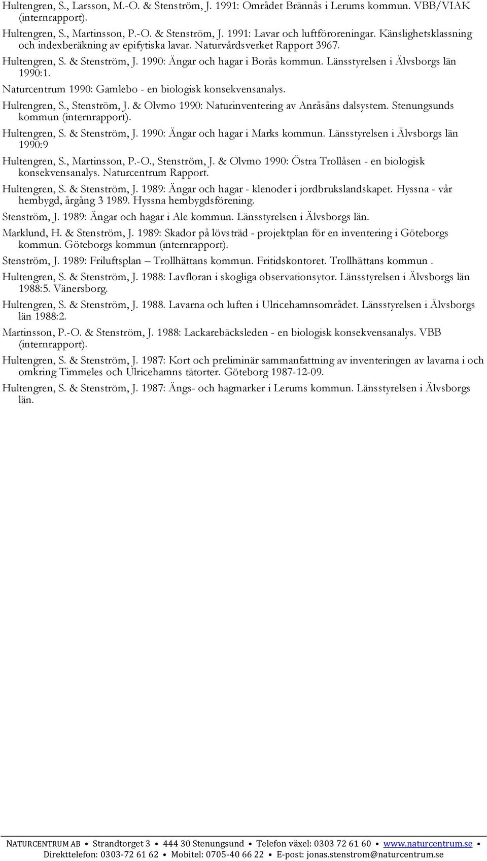 Naturcentrum 1990: Gamlebo - en biologisk konsekvensanalys. Hultengren, S., Stenström, J. & Olvmo 1990: Naturinventering av Anråsåns dalsystem. Stenungsunds kommun (internrapport). Hultengren, S. & Stenström, J.