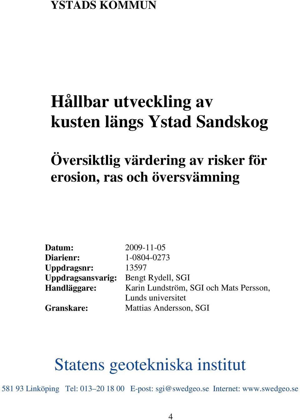 SGI Handläggare: Karin Lundström, SGI och Mats Persson, Lunds universitet Granskare: Mattias Andersson, SGI