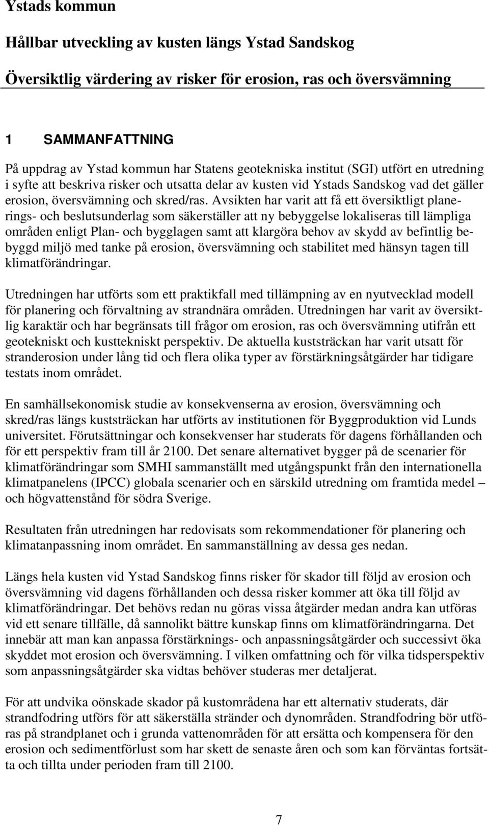 Avsikten har varit att få ett översiktligt planerings- och beslutsunderlag som säkerställer att ny bebyggelse lokaliseras till lämpliga områden enligt Plan- och bygglagen samt att klargöra behov av