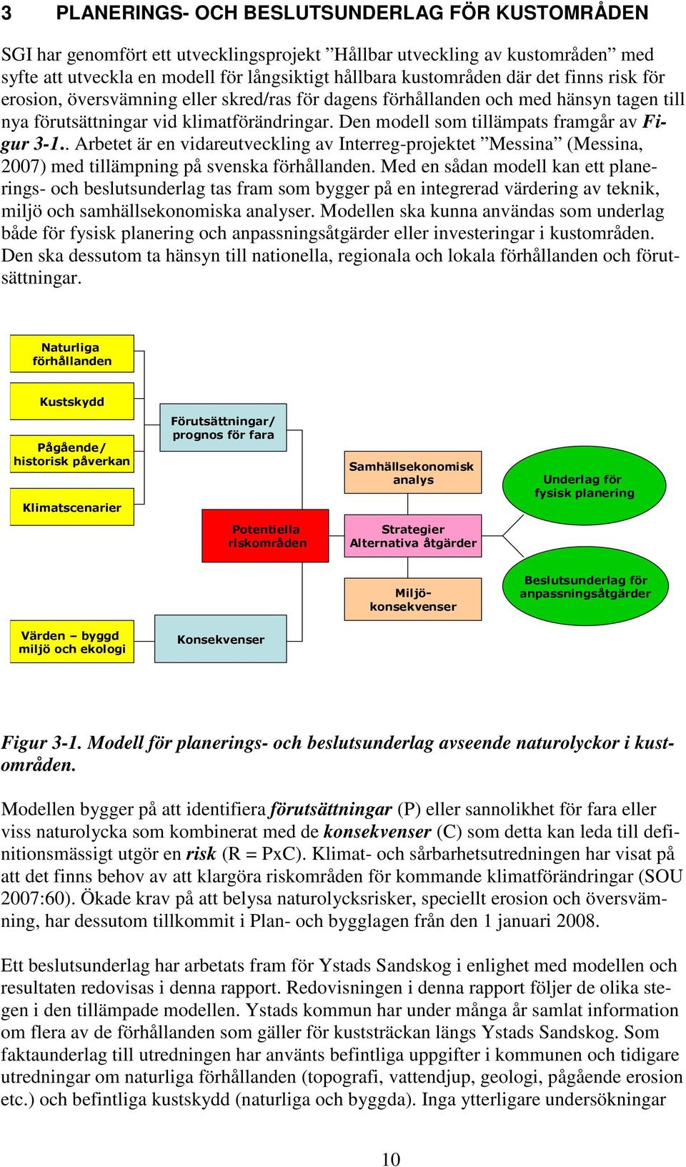 . Arbetet är en vidareutveckling av Interreg-projektet Messina (Messina, 2007) med tillämpning på svenska förhållanden.