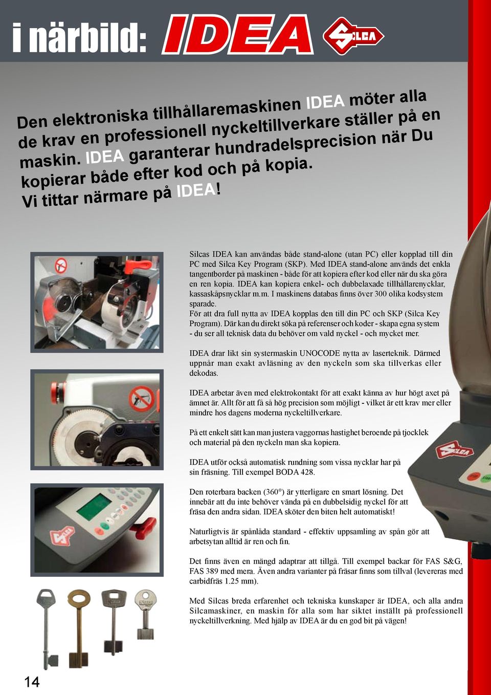 Silcas IDEA kan användas både stand-alone (utan PC) eller kopplad till din PC med Silca Key Program (SKP).