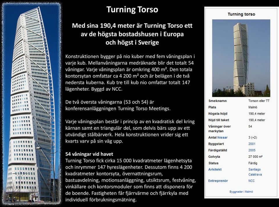 Kub tre till kub nio omfattar totalt 147 lägenheter. Byggd av NCC. De två översta våningarna (53 och 54) är konferensanläggningen Turning Torso Meetings.