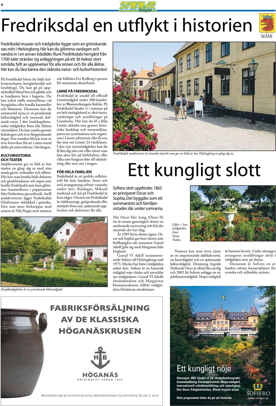 Här kan du lära känna den skånska natur- och kulturhistorien! skåne På Fredriksdal hittar du både kullerstenscharm, herrgårdsmiljö och landsbygd.