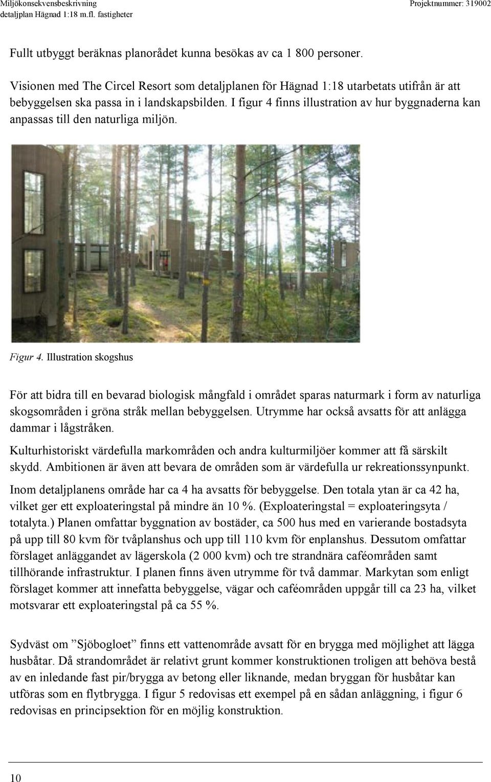 I figur 4 finns illustration av hur byggnaderna kan anpassas till den naturliga miljön. Figur 4.