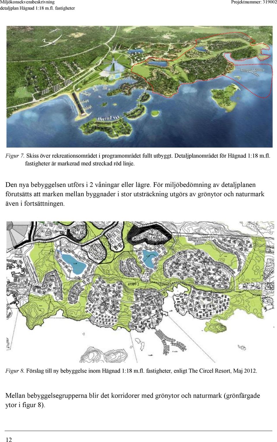 För miljöbedömning av detaljplanen förutsätts att marken mellan byggnader i stor utsträckning utgörs av grönytor och naturmark även i
