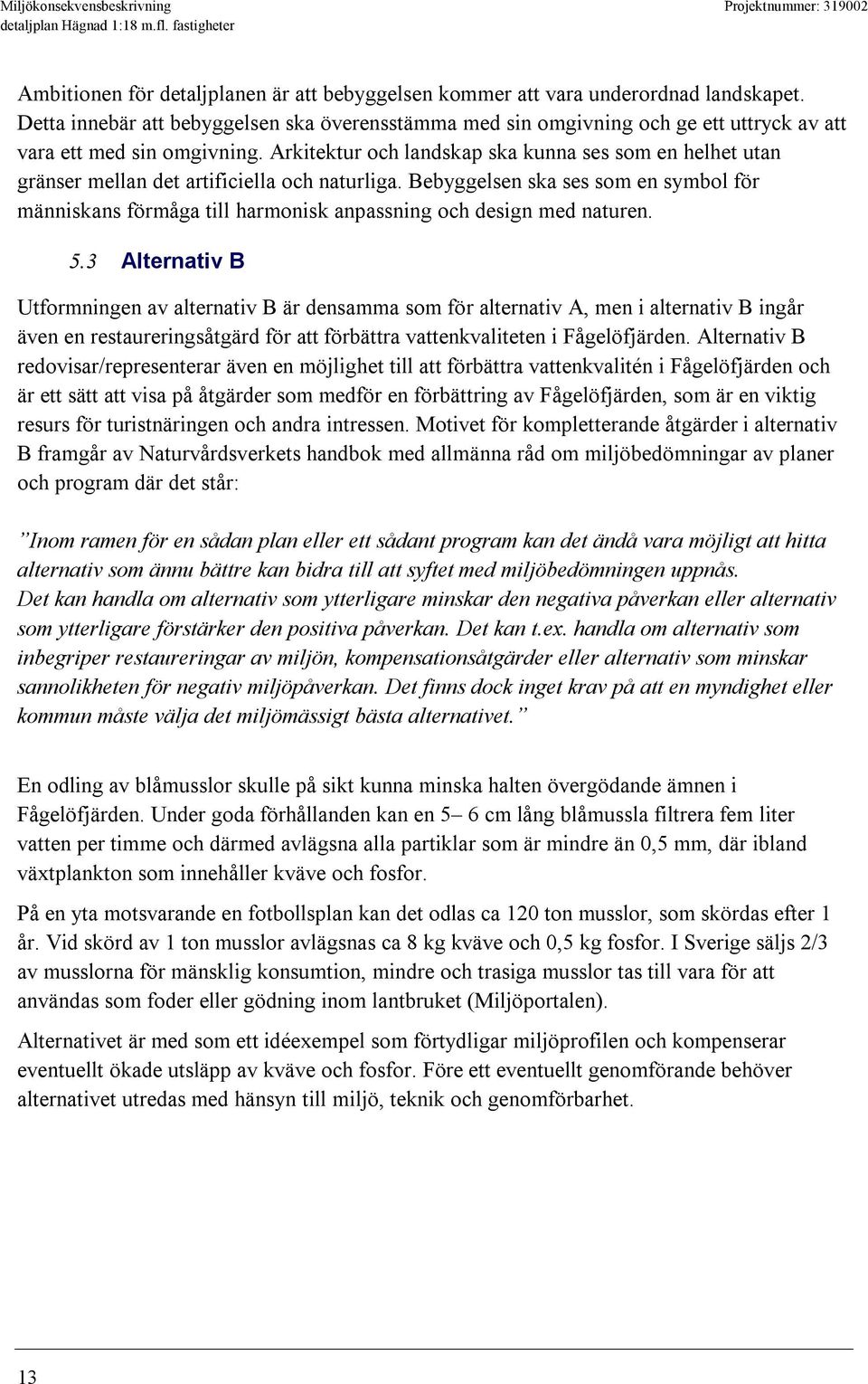 Arkitektur och landskap ska kunna ses som en helhet utan gränser mellan det artificiella och naturliga.