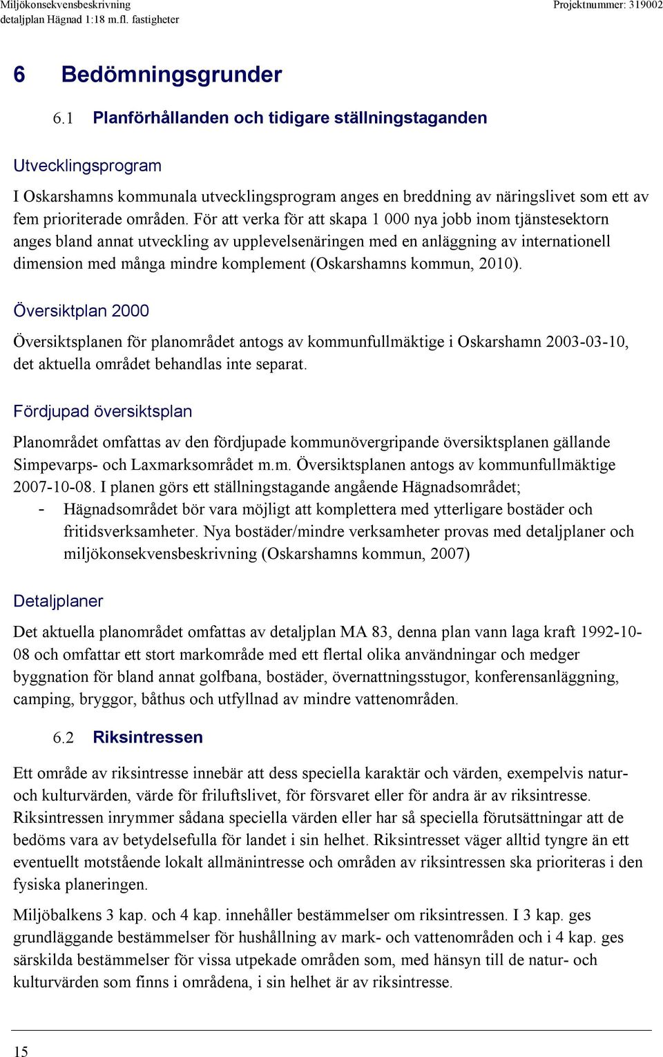 För att verka för att skapa 1 000 nya jobb inom tjänstesektorn anges bland annat utveckling av upplevelsenäringen med en anläggning av internationell dimension med många mindre komplement