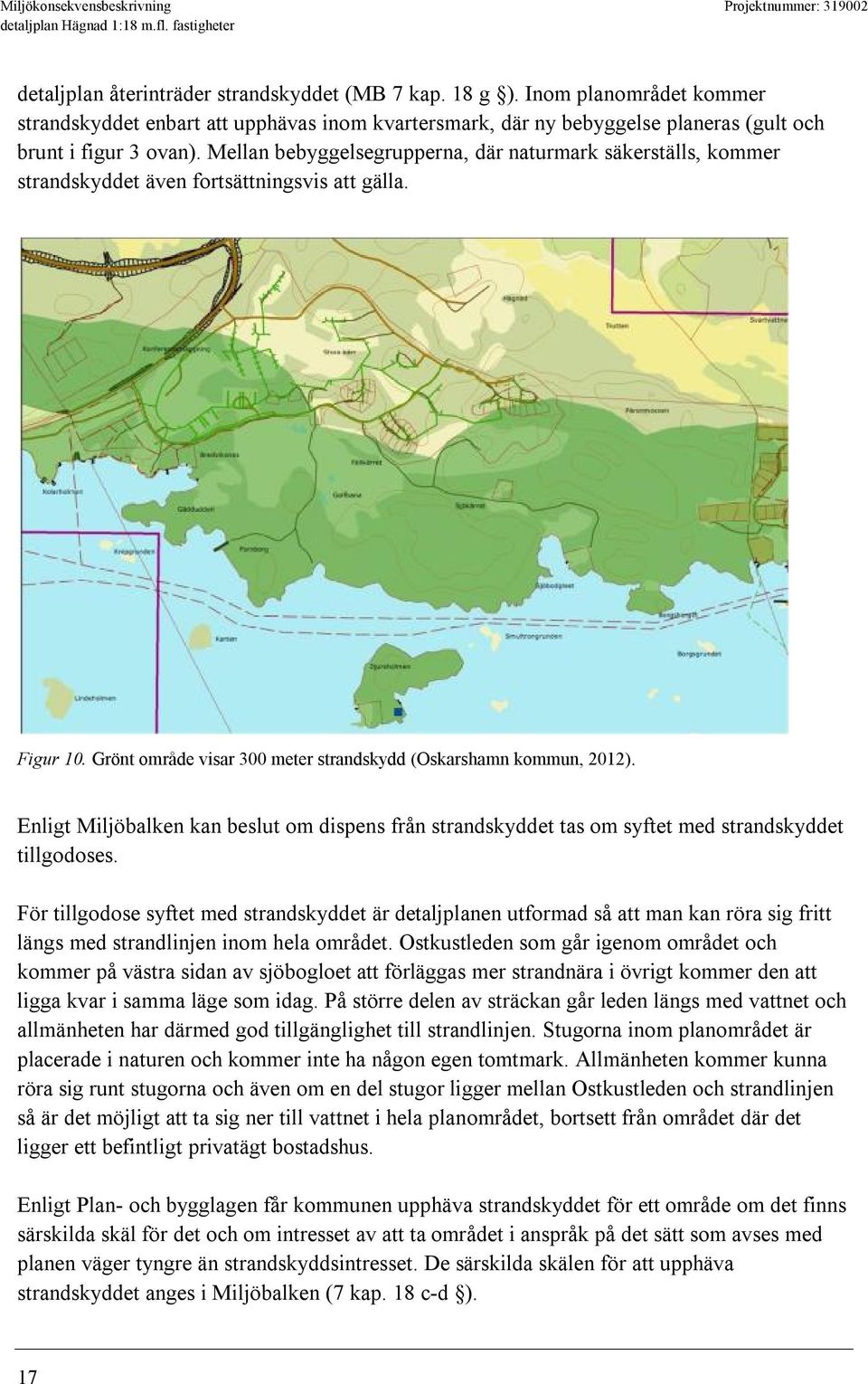 Enligt Miljöbalken kan beslut om dispens från strandskyddet tas om syftet med strandskyddet tillgodoses.
