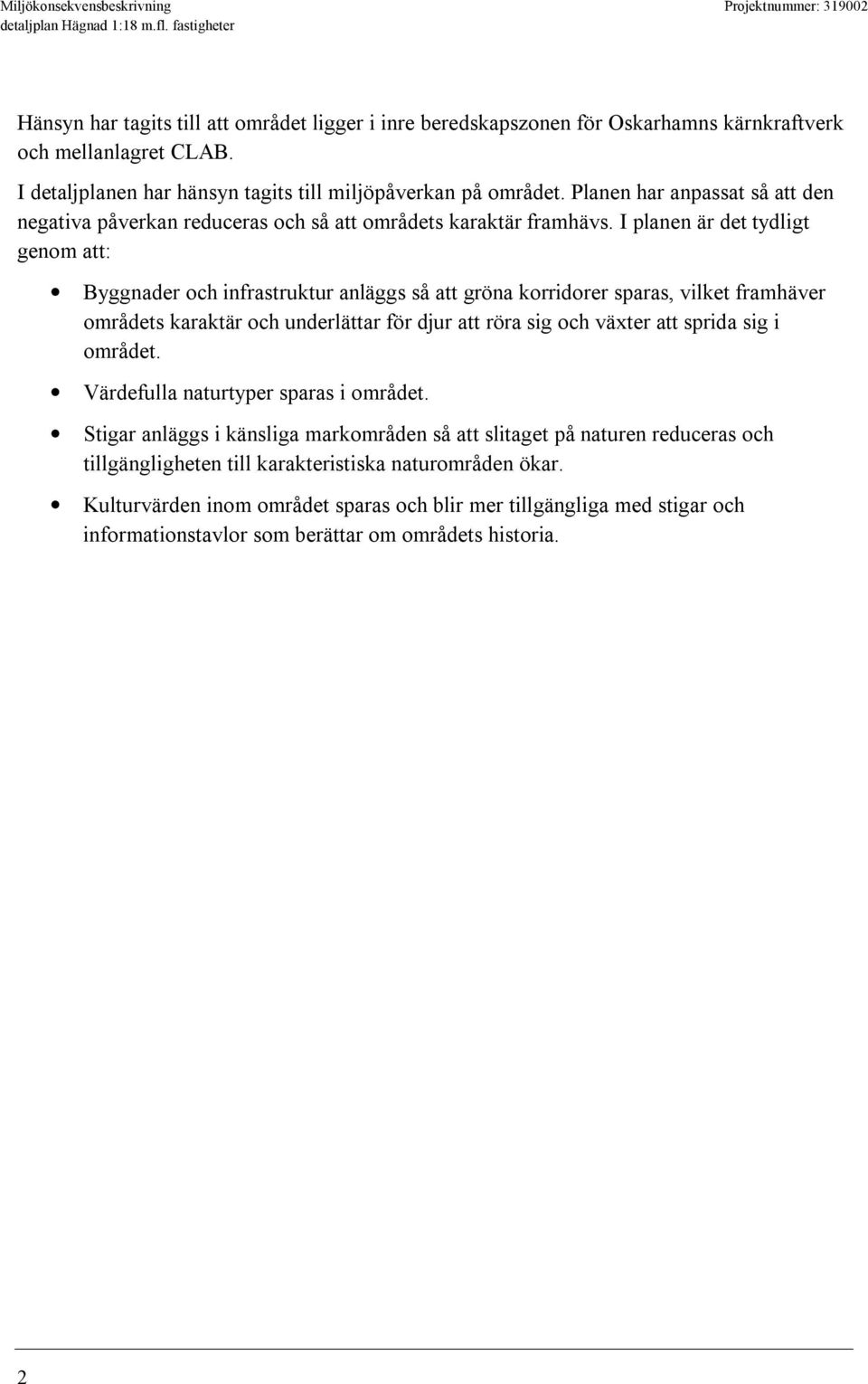 I planen är det tydligt genom att: Byggnader och infrastruktur anläggs så att gröna korridorer sparas, vilket framhäver områdets karaktär och underlättar för djur att röra sig och växter att sprida