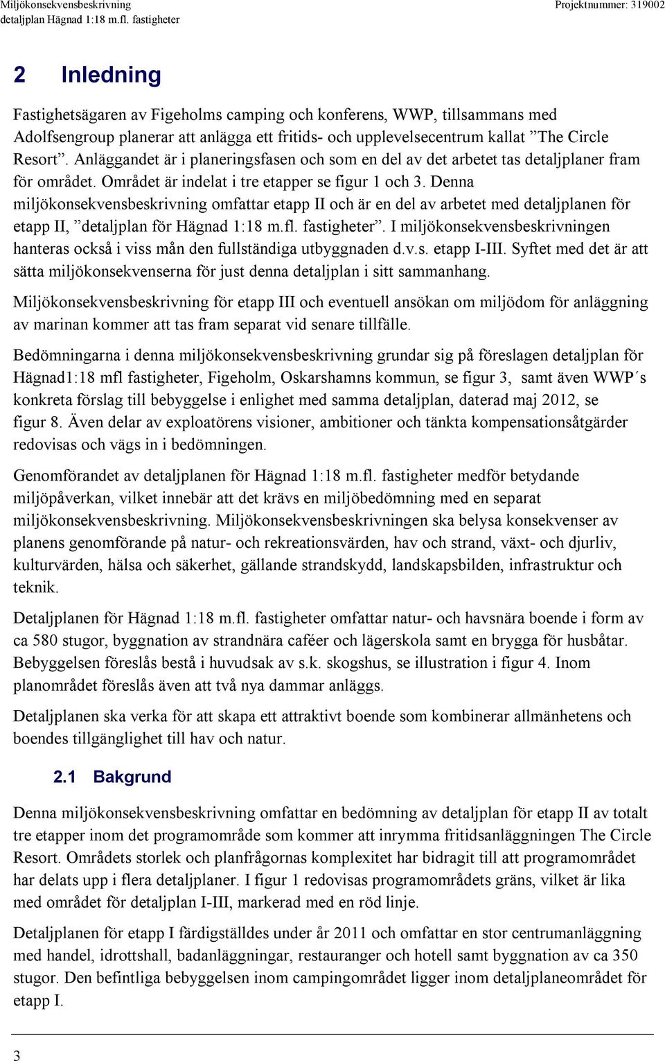 Denna miljökonsekvensbeskrivning omfattar etapp II och är en del av arbetet med detaljplanen för etapp II, detaljplan för Hägnad 1:18 m.fl. fastigheter.