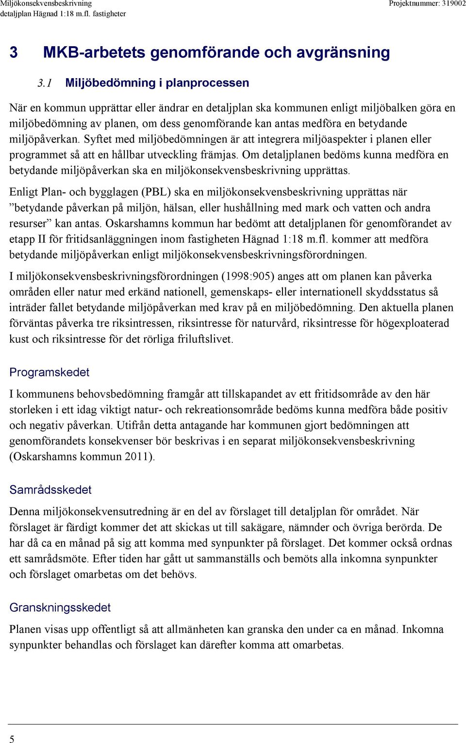 betydande miljöpåverkan. Syftet med miljöbedömningen är att integrera miljöaspekter i planen eller programmet så att en hållbar utveckling främjas.