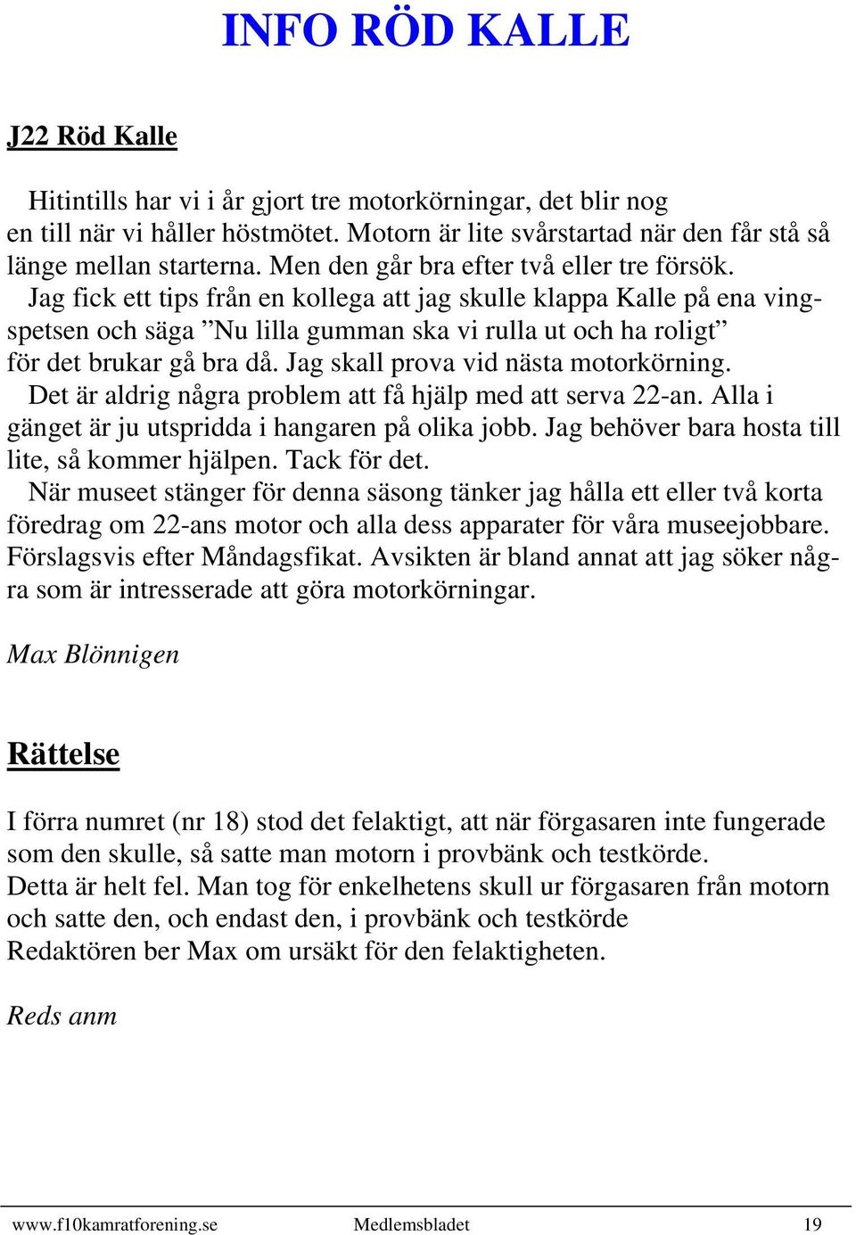 Jag fick ett tips från en kollega att jag skulle klappa Kalle på ena vingspetsen och säga Nu lilla gumman ska vi rulla ut och ha roligt för det brukar gå bra då.