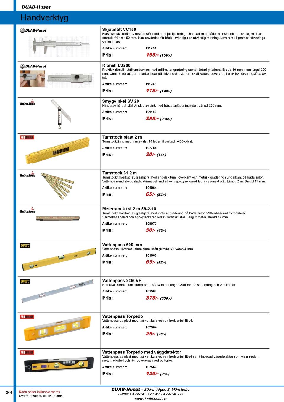 Artikelnummer: 111244 Pris: 195:- (156:-) Ritmall LS200 Praktisk ritmall i stålkonstruktion med millimeter gradering samt härdad ytterkant. Bredd 40 mm, max längd 200 mm.