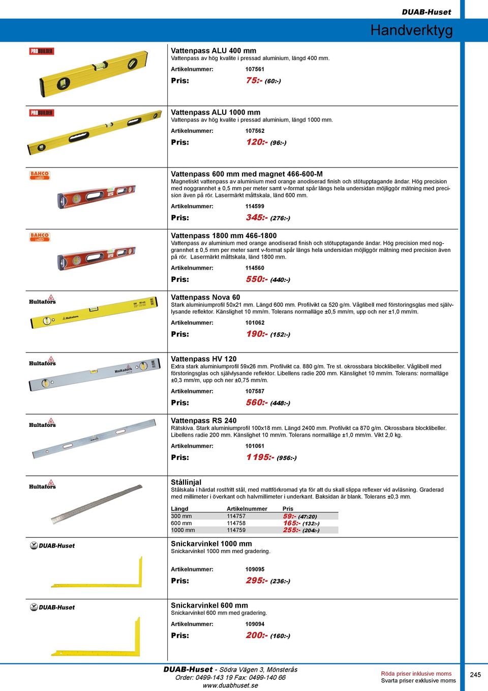 Artikelnummer: 107562 Pris: 120:- (96:-) Vattenpass 600 mm med magnet 466-600-M Magnetiskt vattenpass av aluminium med orange anodiserad finish och stötupptagande ändar.