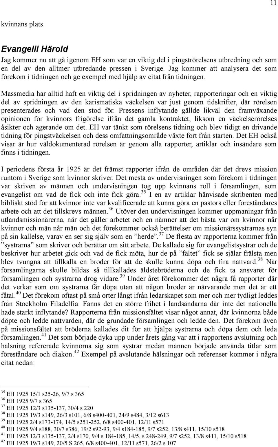 Massmedia har alltid haft en viktig del i spridningen av nyheter, rapporteringar och en viktig del av spridningen av den karismatiska väckelsen var just genom tidskrifter, där rörelsen presenterades